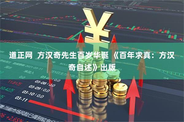 道正网  方汉奇先生百岁华诞 《百年求真：方汉奇自述》出版