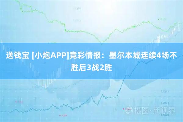 送钱宝 [小炮APP]竞彩情报：墨尔本城连续4场不胜后3战2胜